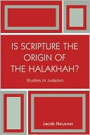 Jacob Neusner: Is Scripture the Origin of the Halakhah?