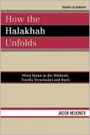 Jacob Neusner: How the Halakhah Unfolds: Moed Qatan in the Mishnah, Tosefta Yerushalmi and Bavli