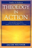 Book cover image of Theology in Action: How the Rabbis of Formative Judaism Present Theology (Aggadah) in the Medium of Law (Halakhah) by Jacob Neusner