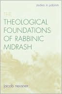 Jacob Neusner: Theological Foundations Of Rabbinic Midrash