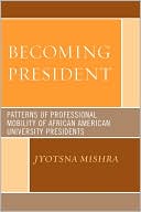 Book cover image of Becoming President: Patterns of Professional Mobility of African American University Presidents by Jyotsna Mishra