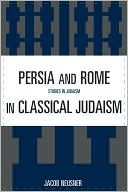 Jacob Neusner: Persia And Rome In Classical Judaism