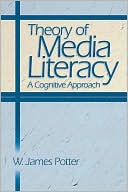 W. James Potter: Theory of Media Literacy: A Cognitive Approach