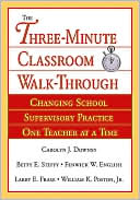 Carolyn J. Downey: The Three-Minute Classroom Walk-Through: Changing School Supervisory Practice One Teacher at a Time