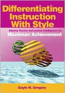 Gayle H. Gregory: Differentiating Instruction with Style: Aligning Teacher and Learner Intelligences for Maximum Achievement