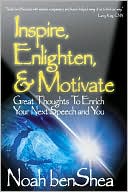 Noah benShea: Inspire, Enlighten, and Motivate: Great Thoughts to Enrich Your Next Speech and You