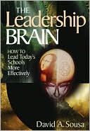 David A. Sousa: The Leadership Brain: How to Lead Today's Schools More Effectively