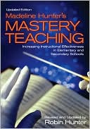 Robin Hunter: Mastery Teaching : Increasing Instructional Effectiveness in Elementary and Secondary Schools, Updated