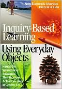 Amy Edmonds Alvarado: Inquiry-Based Learning Using Everyday Objects: Hands-on Instructional Strategies That Promote Active Learning in Grades 3-8