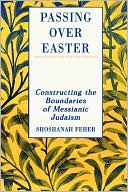 Book cover image of Passing Over Easter: Constructing the Boundaries of Messianic Judaism by Shoshanah Feher