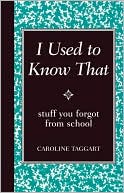 Book cover image of I Used to Know That: Stuff You Forgot from School by Caroline Taggart
