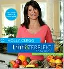 HOLLY CLEGG: New Holly Clegg Trim and Terrific Cookbook: More Than 500 Fast, Easy, and Healthy Recipes