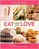 Marlene Koch: Eat What You Love: More than 300 Incredible Recipes Low in Sugar, Fat, and Calories