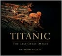 Book cover image of Titanic: The Last Great Images by Robert D. Ballard
