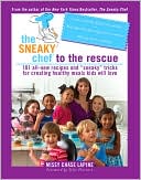 Missy Chase Lapine: The Sneaky Chef to the Rescue: More Simple Strategies for Getting Your Kids Eating Right