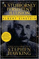 Stephen Hawking: A Stubbornly Persistent Illusion: The Essential Scientific Works of Albert Einstein