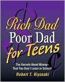 Robert T. Kiyosaki: Rich Dad, Poor Dad for Teens: The Secrets About Money--That You Don't Learn in School!