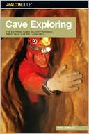 Book cover image of Cave Exploring: The Definitive Guide to Caving Technique, Safety, Gear, and Trip Leadership by Paul Burger