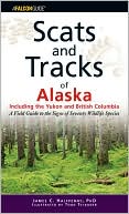Book cover image of Scats and Tracks of Alaska Including the Yukon and British Columbia: A Field Guide to the Signs of Seventy Wildlife Species by James Halfpenny