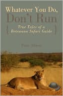 Book cover image of Whatever You Do, Don't Run: True Tales of a Botswana Safari Guide by Peter Allison