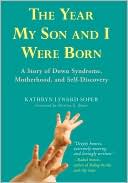 Kathryn Lynard Soper: The Year My Son and I Were Born: A Story of down Syndrome, Motherhood, and Self-Discovery