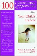 William L. Carroll: 100 Questions & Answers about Your Child's Cancer