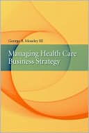 George B. Moseley III: Managing Health Care Business Strategy