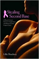Book cover image of Stealing Second Base: A Breast Cancer Survivor's Experience and Breast Cancer Expert's Story by Lillie D. Shockney