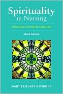 Book cover image of Spirituality in Nursing, Third Edition: Standing on Holy Ground by Mary Elizabeth O'Brien
