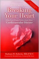 Barbara H. Roberts: How to Keep From Breaking Your Heart: What Every Woman Needs to Know About Cardiovascular Disease