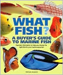 Tristan Lougher: What Fish? A Buyer's Guide to Marine Fish: Essential Information to Help You Choose the Right Fish for Your Marine Aquarium