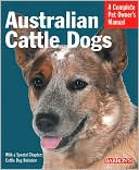 Richard Beauchamp: Australian Cattle Dogs: Everything about Purchase, Care, Nutrition, Behavior and Training (A Complete Pet Owner's Manual Series)