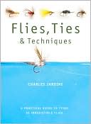 Book cover image of Flies, Ties and Techniques: A Practical Guide to Tying 50 Irresistible Flies by Charles Jardine