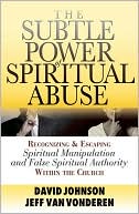 David Johnson: Subtle Power of Spiritual Abuse: Recognizing and Escaping Spiritual Manipulation and False Spiritual Authority Within the Church