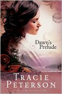 Tracie Peterson: Dawn's Prelude (Song of Alaska Series #1)