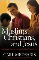 Book cover image of Muslims, Christians, and Jesus: Gaining Understanding and Building Relationships by Carl Medearis
