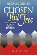 Norman L. Geisler: Chosen but Free: A Balanced View of Divine Election