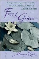 Maureen Rank: Free to Grieve: Healing and Encouragement for Those Who Have Suffered Miscarriage and Stillbirth