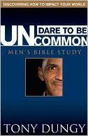 Tony Dungy: Dare to Be Uncommon Men's Bible Study: Discovering How to Impact Your World