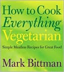 Book cover image of How to Cook Everything Vegetarian: Simple Meatless Recipes for Great Food by Mark Bittman