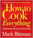 Mark Bittman: How to Cook Everything: 2,000 Simple Recipes for Great Food (Completely Revised 10th Anniversary Edition)