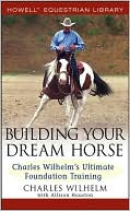 Allison Houston: Building Your Dream Horse: Charles Wilhelm's Ultimate Foundation Training