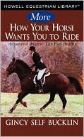Gincy Self Bucklin: More How Your Horse Wants You to Ride: Advanced Basics, The Fun Begins