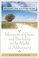 Book cover image of Walking One Another Home: Moments of Grace and Possibility in the Midst of Alzheimer's by Rita Bresnahan