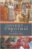 Pio: Advent and Christmas Wisdom from Padre Pio: Daily Scripture and Prayers Together with Saint Pio of Pietrelcinas Own Words