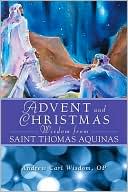 Andrew Carl Wisdom: Advent and Christmas Wisdom from Saint Thomas Aquinas: Daily Scripture and Prayers Together with Saint Thomas Aquinas's Own Words