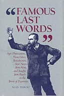 Book cover image of Famous Last Words: Apt Observations, Pleas, Curses, Benedictions, Sour Notes, Bon Mots, and Insights from People on the Brink of Departure by Alan Bisbort