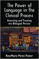 RoseMarie Perez Foster: The Power of Language in the Clinical Process: Assessing and Treating the Bilingual Person