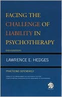 Lawrence E. Hedges: Facing the Challenge of Liability in Psychotherapy: Practicing Defensively