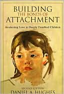 Daniel A. Hughes: Building the Bonds of Attachment: Awakening Love in Deeply Troubled Children